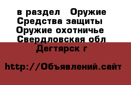  в раздел : Оружие. Средства защиты » Оружие охотничье . Свердловская обл.,Дегтярск г.